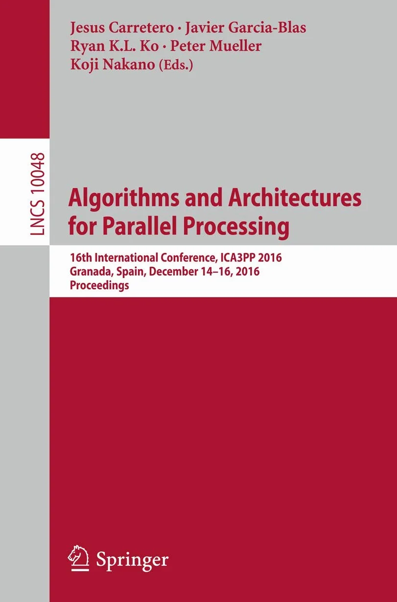 Algorithms and Architectures for Parallel Processing: 16th International Conference, ICA3PP 2016, Granada, Spain, December 14-16, 2016, Proceedings: 10048