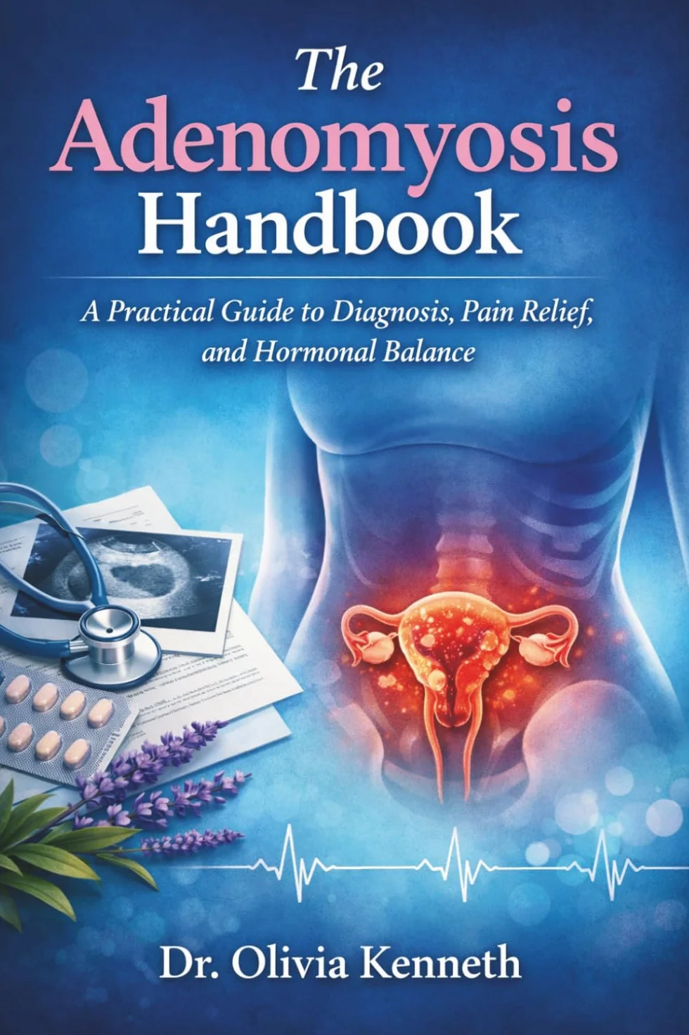 The Adenomyosis Handbook: A Practical Guide to Diagnosis, Pain Relief, and Hormonal Balance