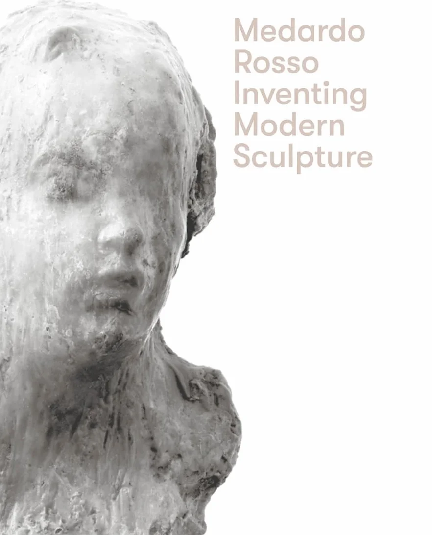 Medardo Rosso: Inventing Modern Sculpture