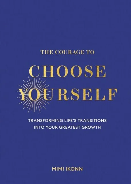 The Courage to Choose Yourself: Transforming Life’s Transitions into Your Greatest Growth