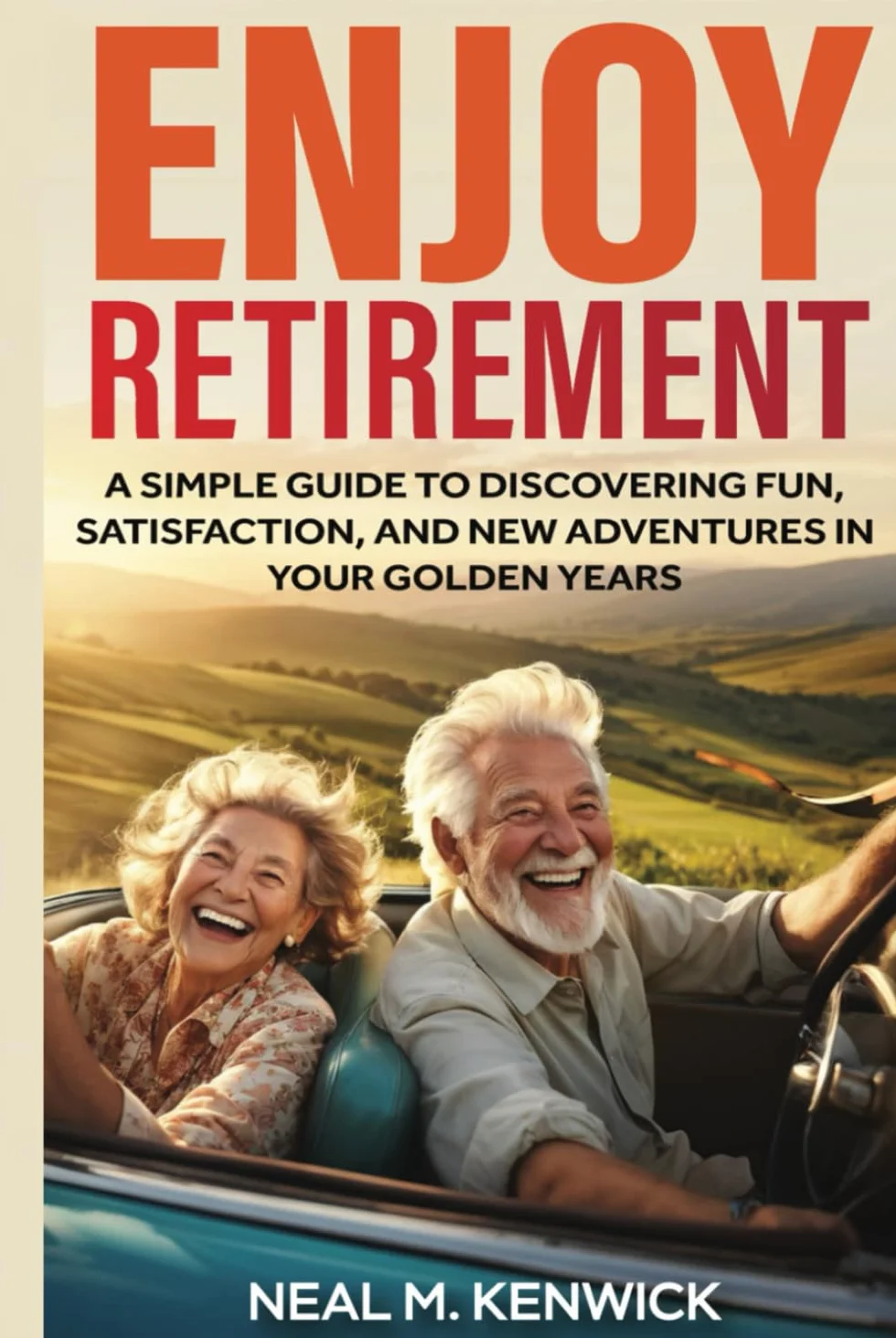 Enjoy Retirement: A Simple Guide to Discovering Fun, Satisfaction, and New Adventures in Your Golden Years