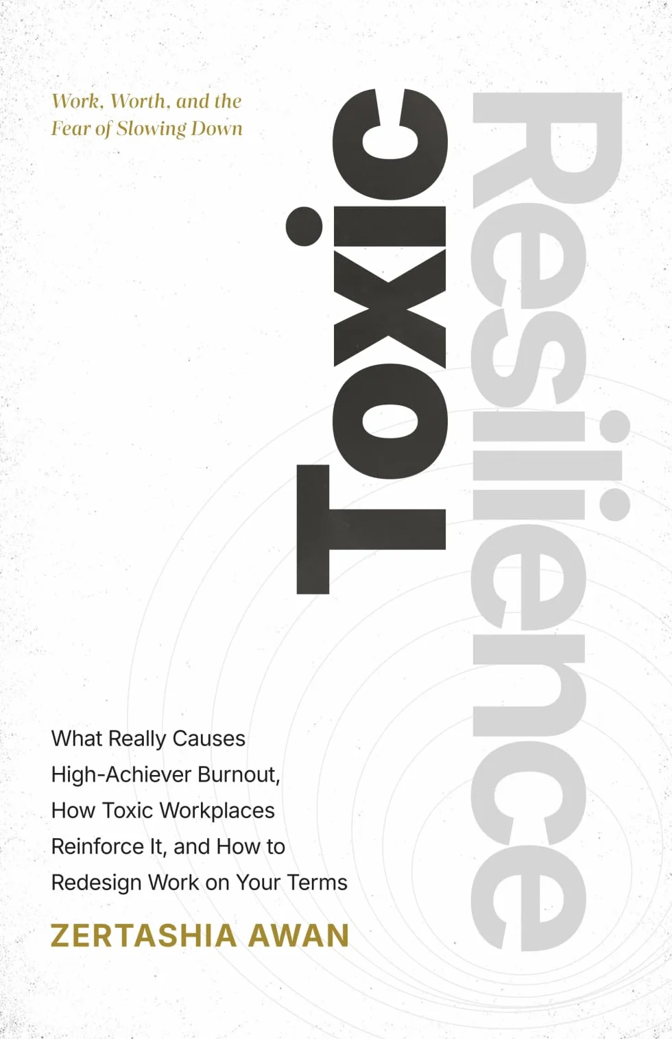 Toxic Resilience: What Really Causes High-Achiever Burnout, How Toxic Workplaces Reinforce It, and How to Redesign Work on Your Terms.: Work, Worth, And The Fear Of Slowing Down