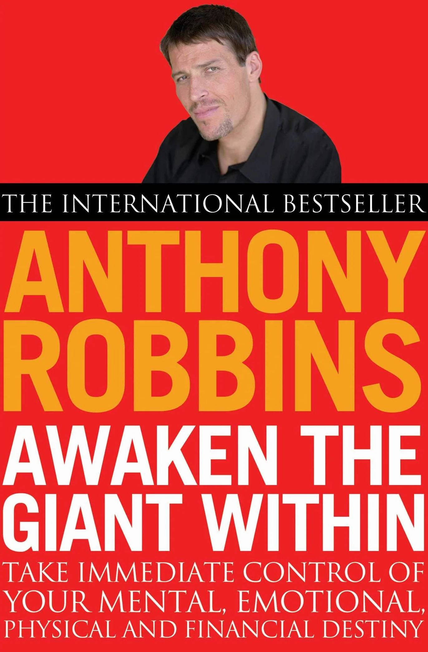 Awaken the Giant Within: How to Take Immediate Control of Your Mental, Emotional, Physical and Financial Destiny