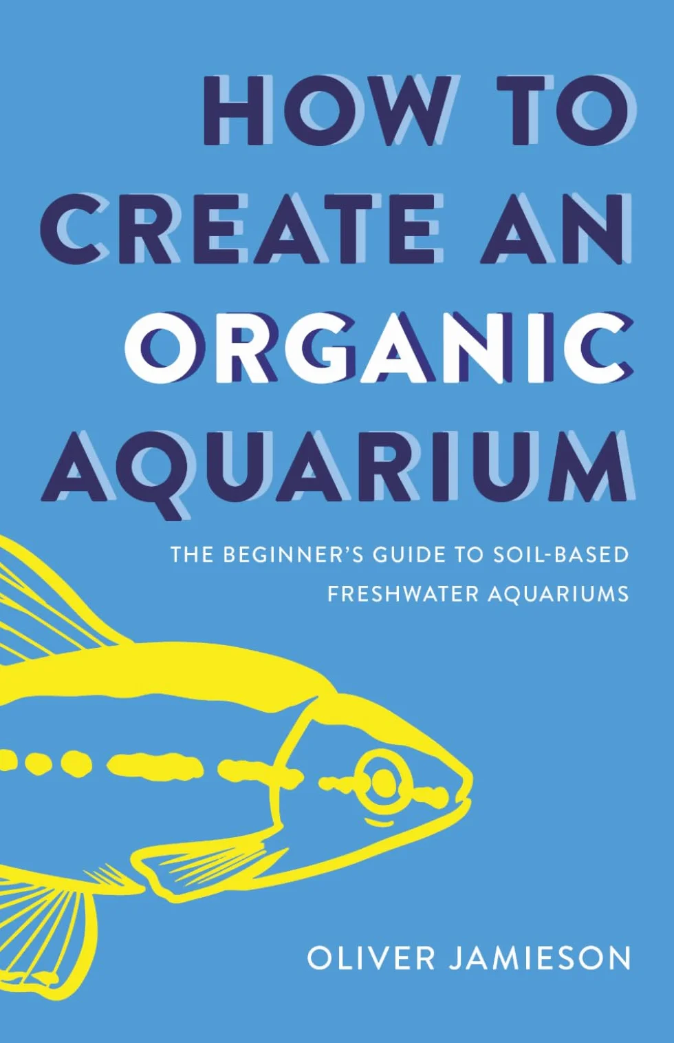 How to Create an Organic Aquarium: The Beginner’s Guide to Soil-Based Freshwater Aquariums
