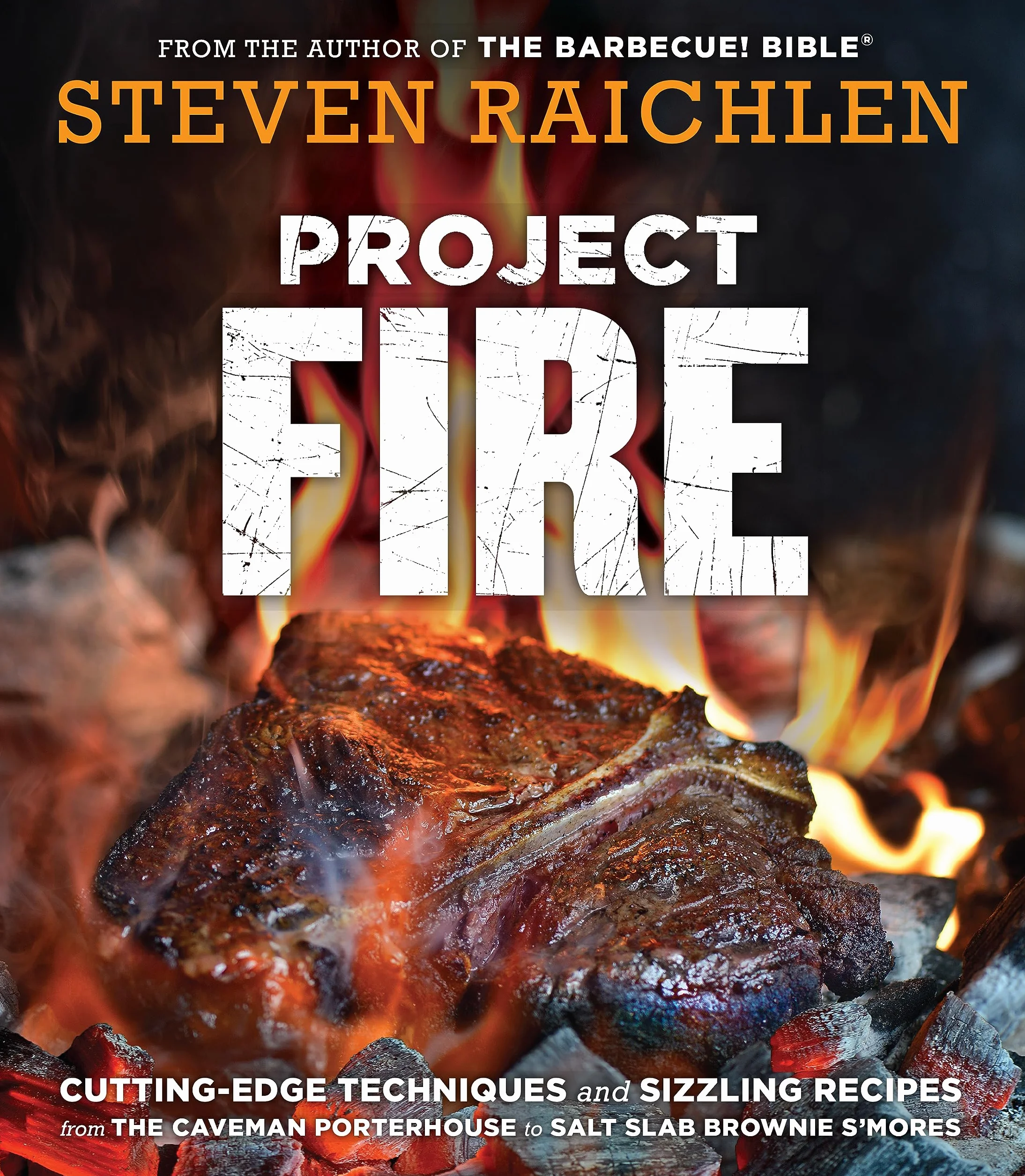 Project Fire: Cutting-Edge Techniques and Sizzling Recipes from the Caveman Porterhouse to Salt Slab Brownie s'Mores