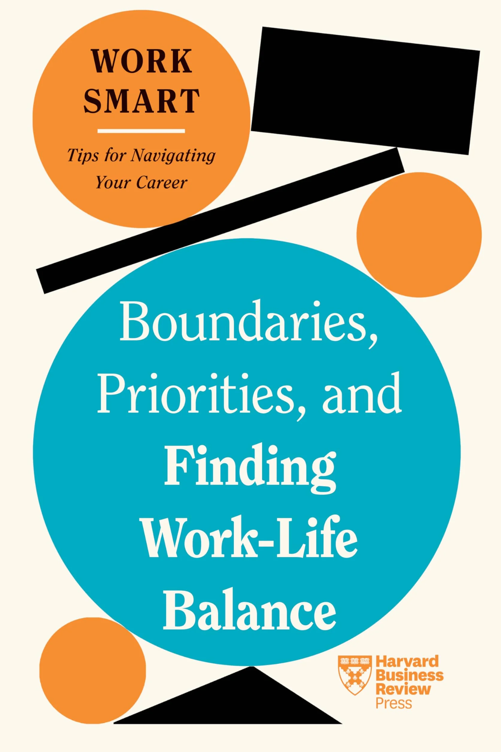 Boundaries, Priorities, and Finding Work-Life Balance (HBR Work Smart Series)