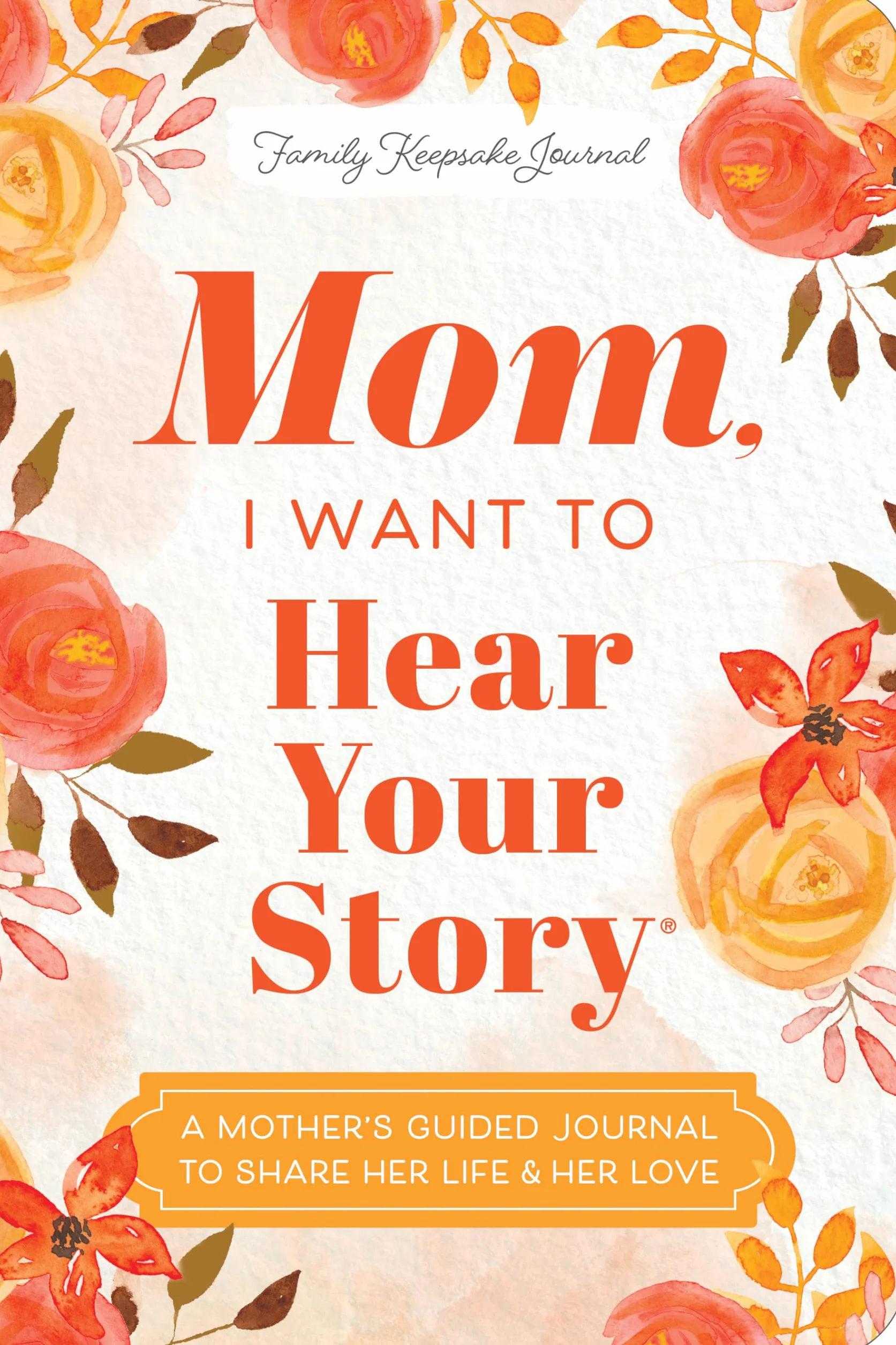 Mom, I Want to Hear Your Story (Expanded Edition): A Mother's Guided Journal to Share Her Life & Her Love