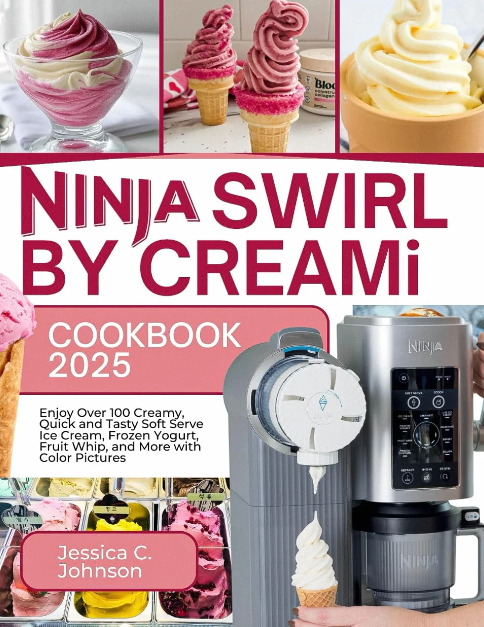 Ninja SWIRL by CREAMi Cookbook 2025: Enjoy Over 100 Creamy, Quick and Tasty Soft Serve Ice Cream, Frozen Yogurt, Fruit Whip, and More with Color Pictures