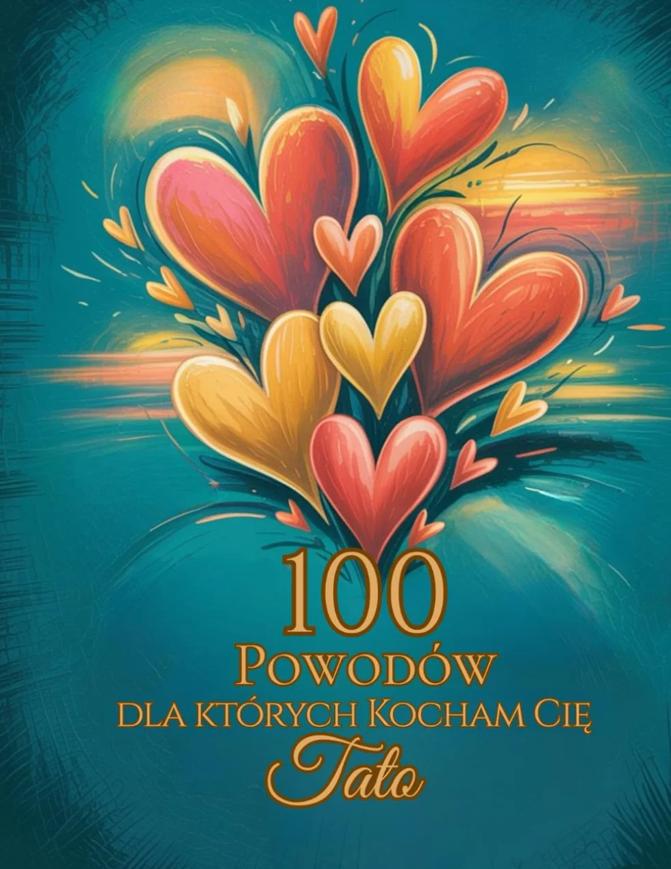 100 Powodów dla których Kocham Cię Tato: Książka pełna miłości i podziękowań – idealna na Dzień Ojca