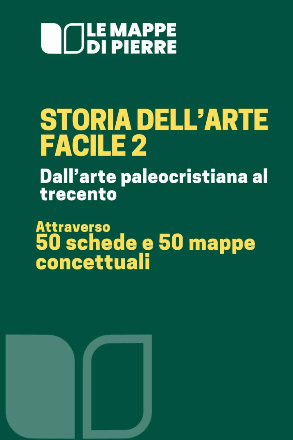 Storia dell’arte facile 2 - Dall’arte paleocristiana al trecento: Attraverso 50 schede e 50 mappe concettuali
