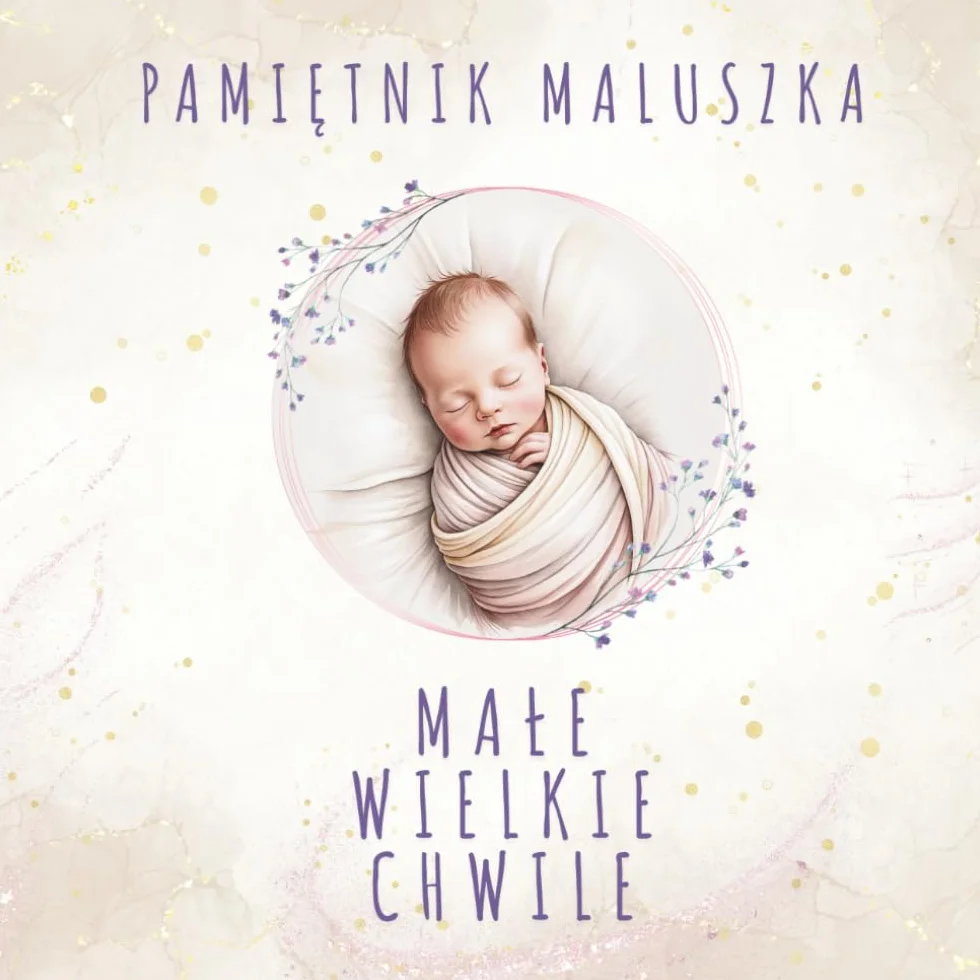 Pamiętnik Maluszka – Małe Wielkie Chwile: Album dziecka • Mama i Tata • Chłopiec lub dziewczynka • Chrzest, Boże Narodzenie, Wielkanoc • Neutralna płciowo wersja na pierwszy rok