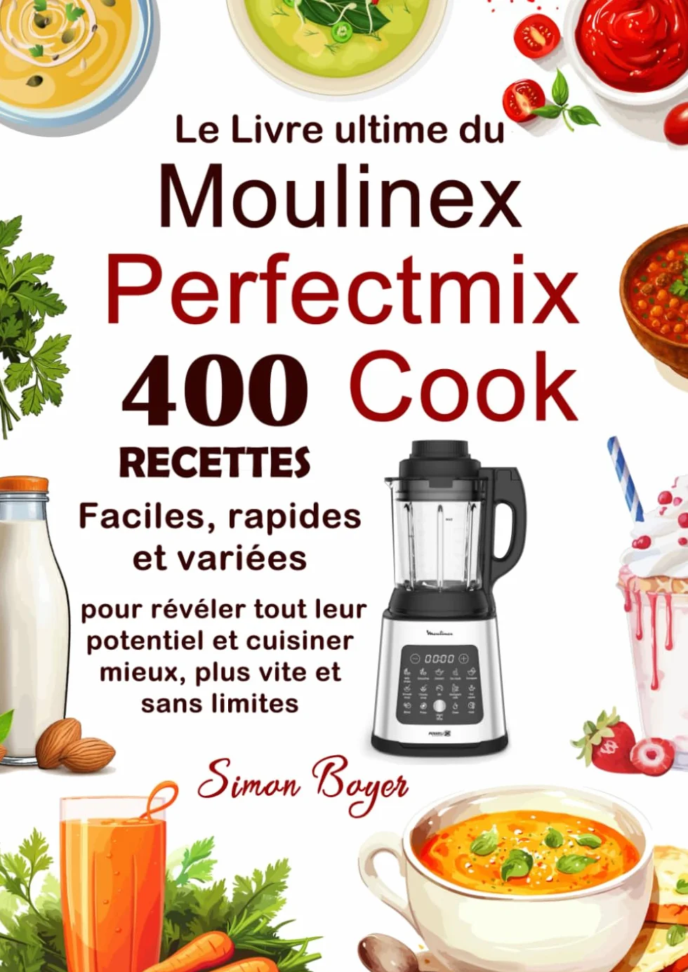 Le Livre ultime du Moulinex Perfectmix Cook: 400 Recettes faciles, rapides et variées pour révéler tout leur potentiel et cuisiner mieux, plus vite et sans limites