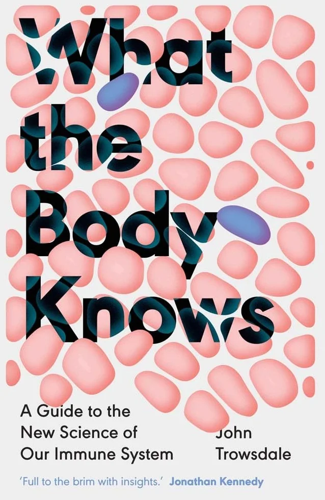 What the Body Knows: A Guide to the New Science of Our Immune System