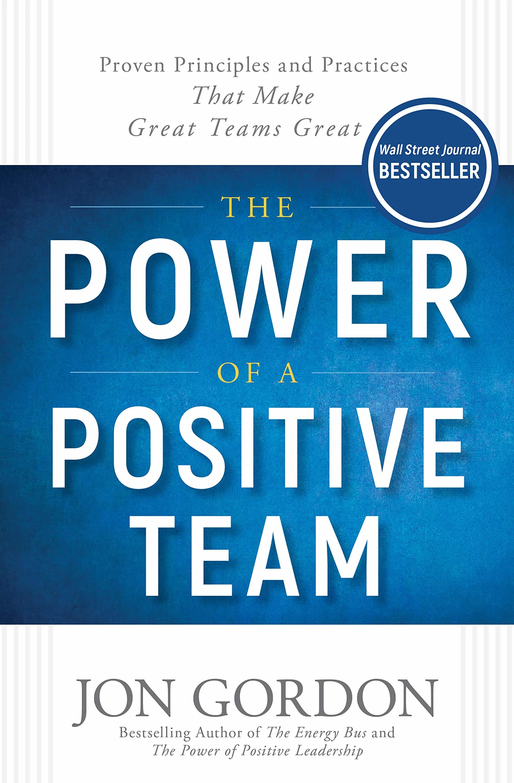 The Power of a Positive Team: Proven Principles and Practices That Make Great Teams Great