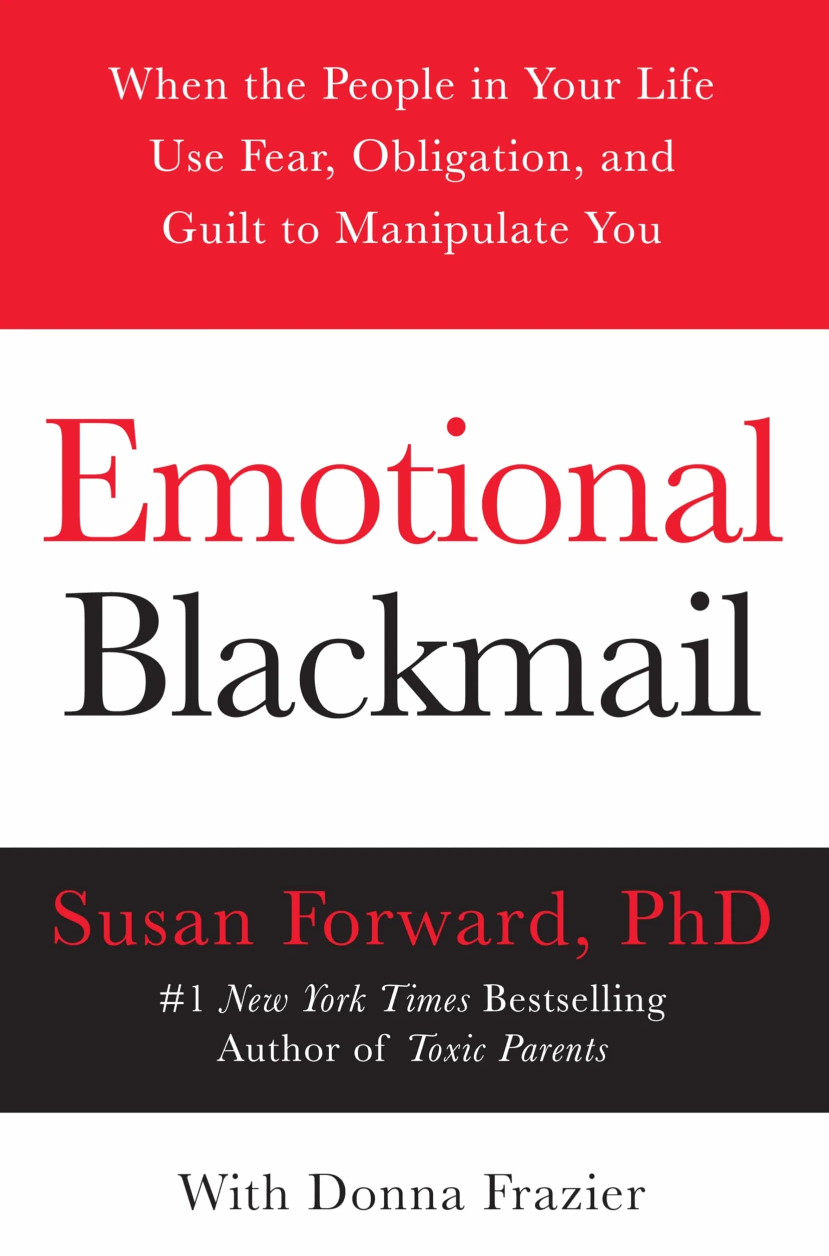Emotional Blackmail: When the People in Your Life Use Fear, Obligation, and Guilt to Manipulate You