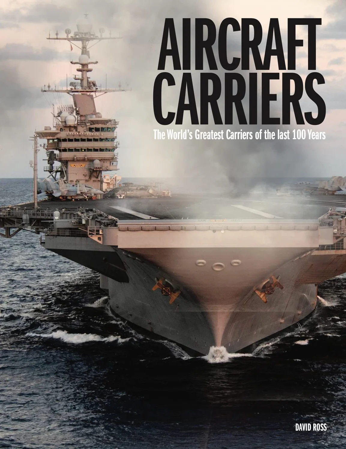 Aircraft Carriers: The World's Greatest Carriers of the Last 100 Years