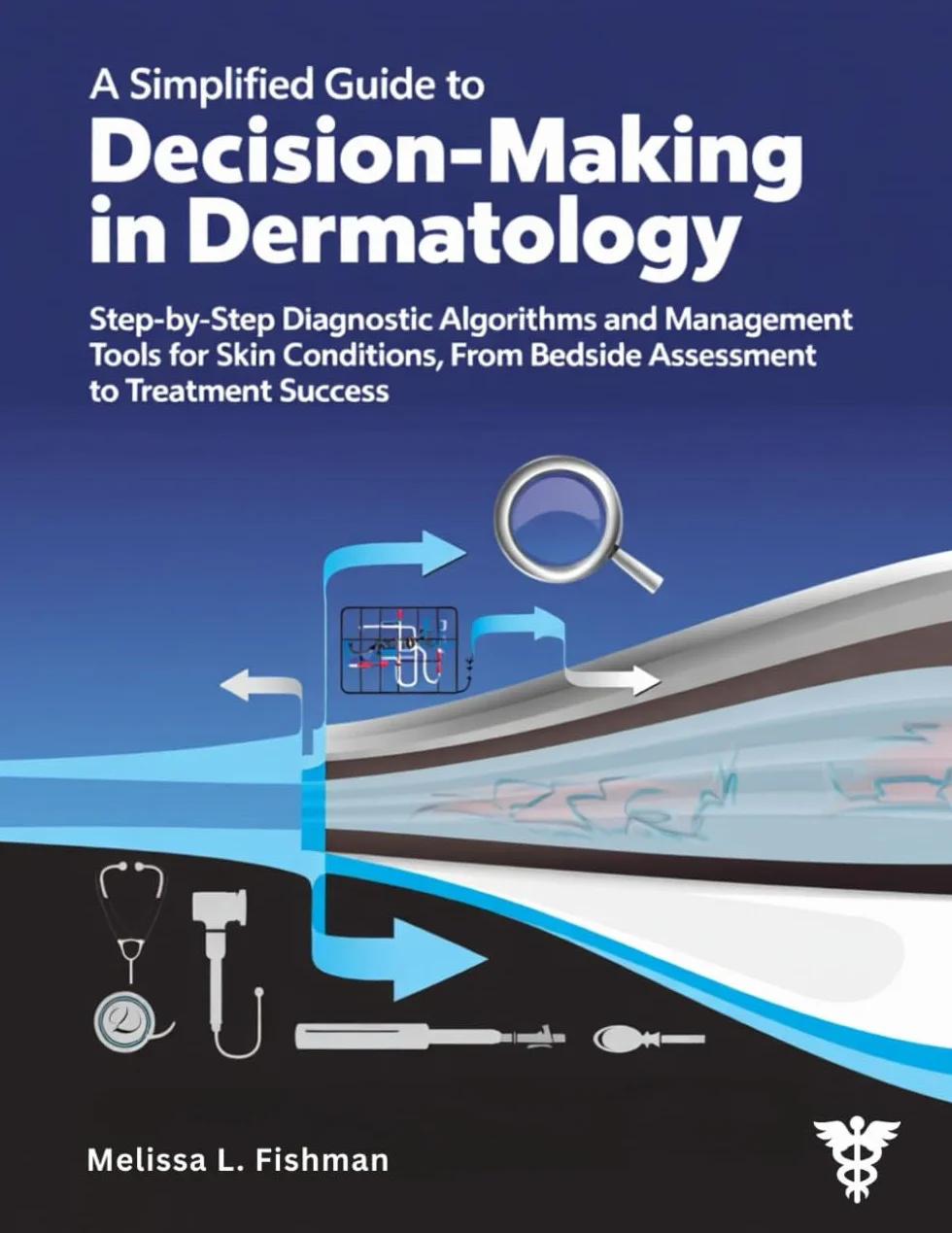 A Simplified Guide to Decision-Making in Dermatology: Step-by-Step Diagnostic Algorithms and Management Tools for Skin Conditions, From Bedside Assessment to Treatment Success.