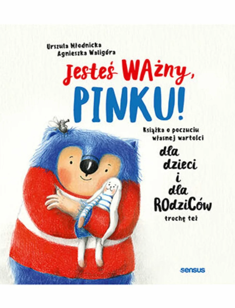 JESTEŚ WAŻNY, PINKU! KSIĄŻKA O POCZUCIU WŁASNEJ: Książka o poczuciu własnej wartości dla dzieci i dla rodziców trochę też