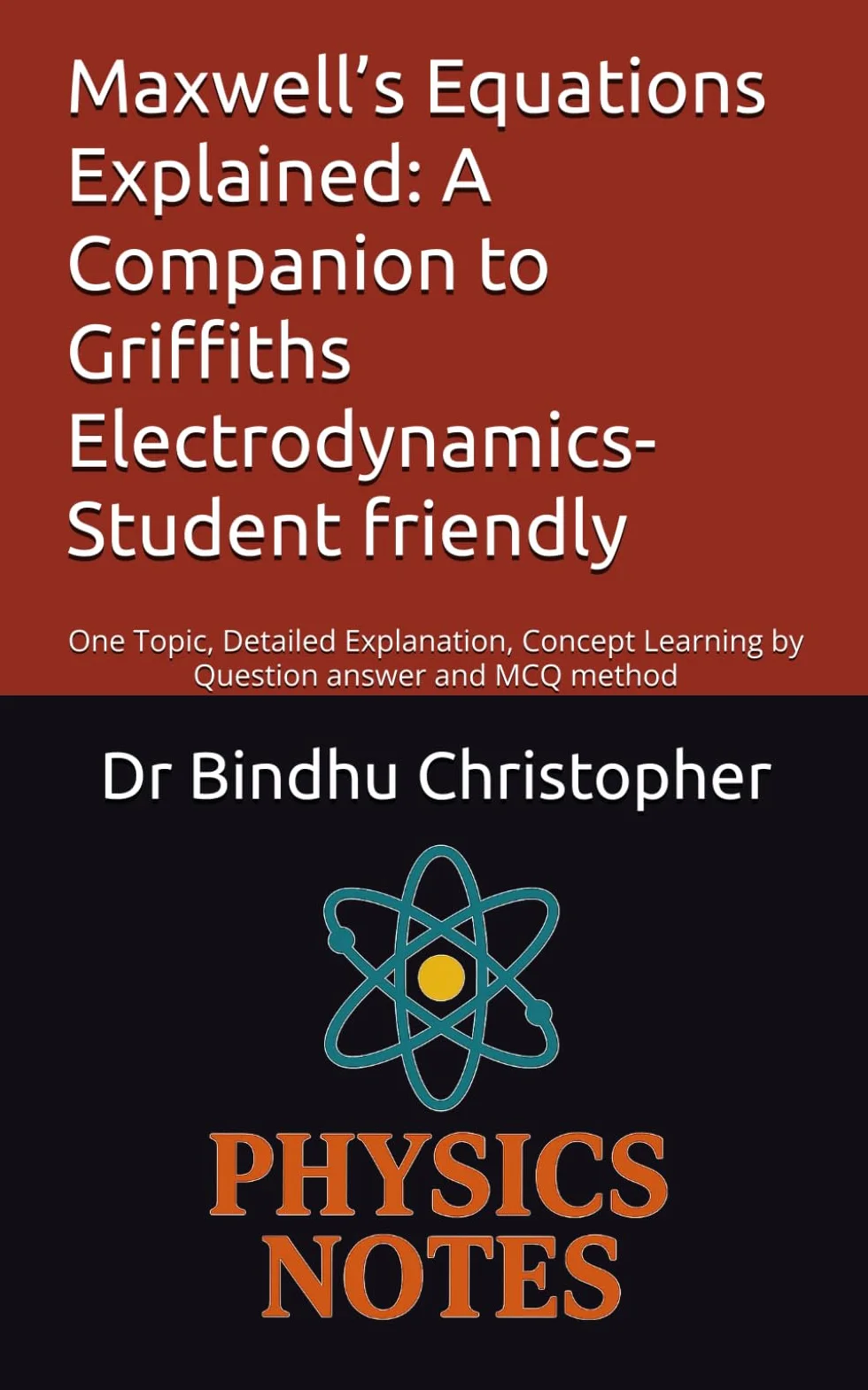Maxwell’s Equations Explained: A Companion to Griffiths Electrodynamics-Student friendly: One Topic, Detailed Explanation, Concept Learning by Question answer and MCQ method: 2