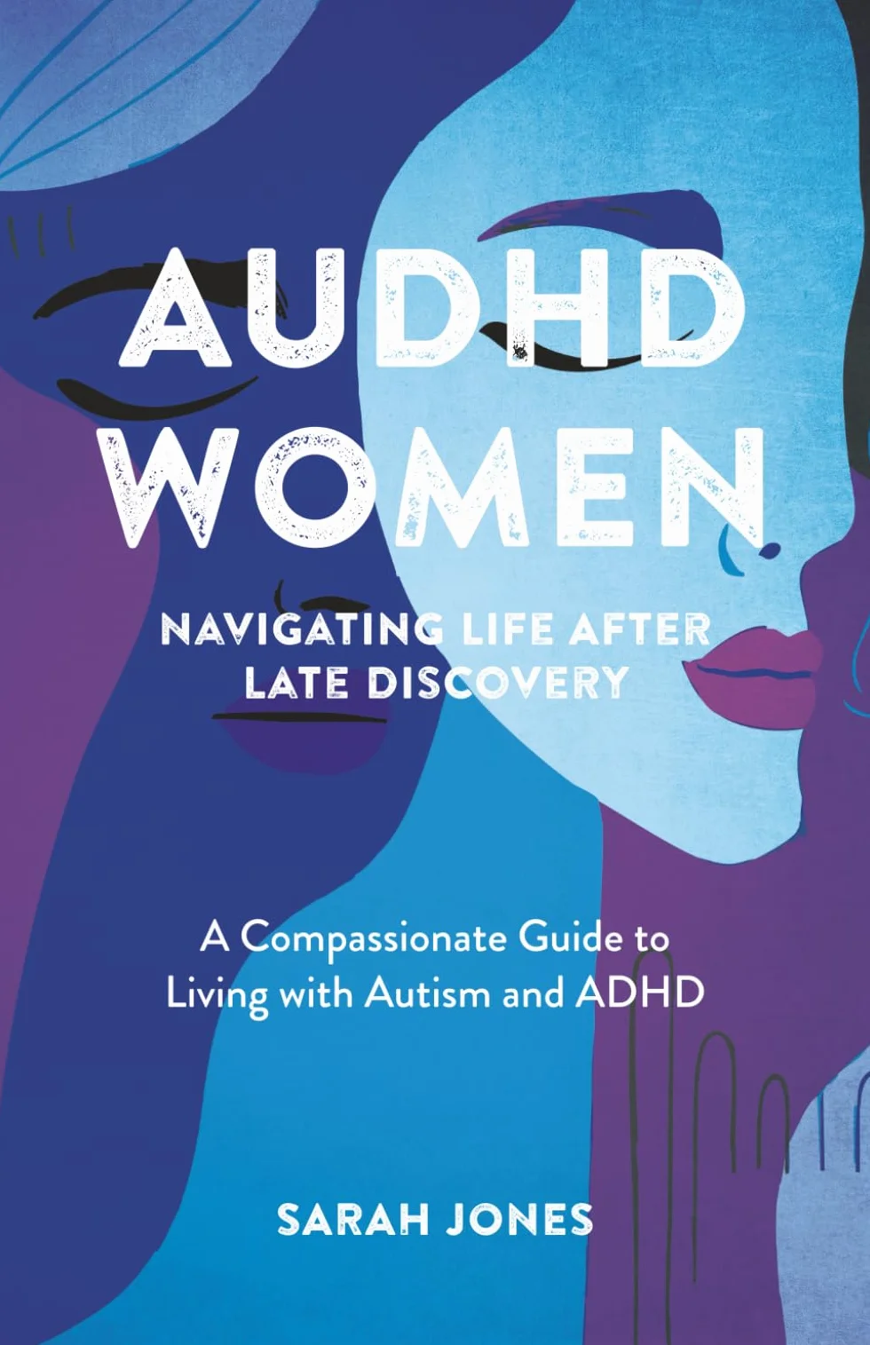 AuDHD Women: Navigating Life After Late Discovery: A Compassionate Guide to Living with Autism and ADHD