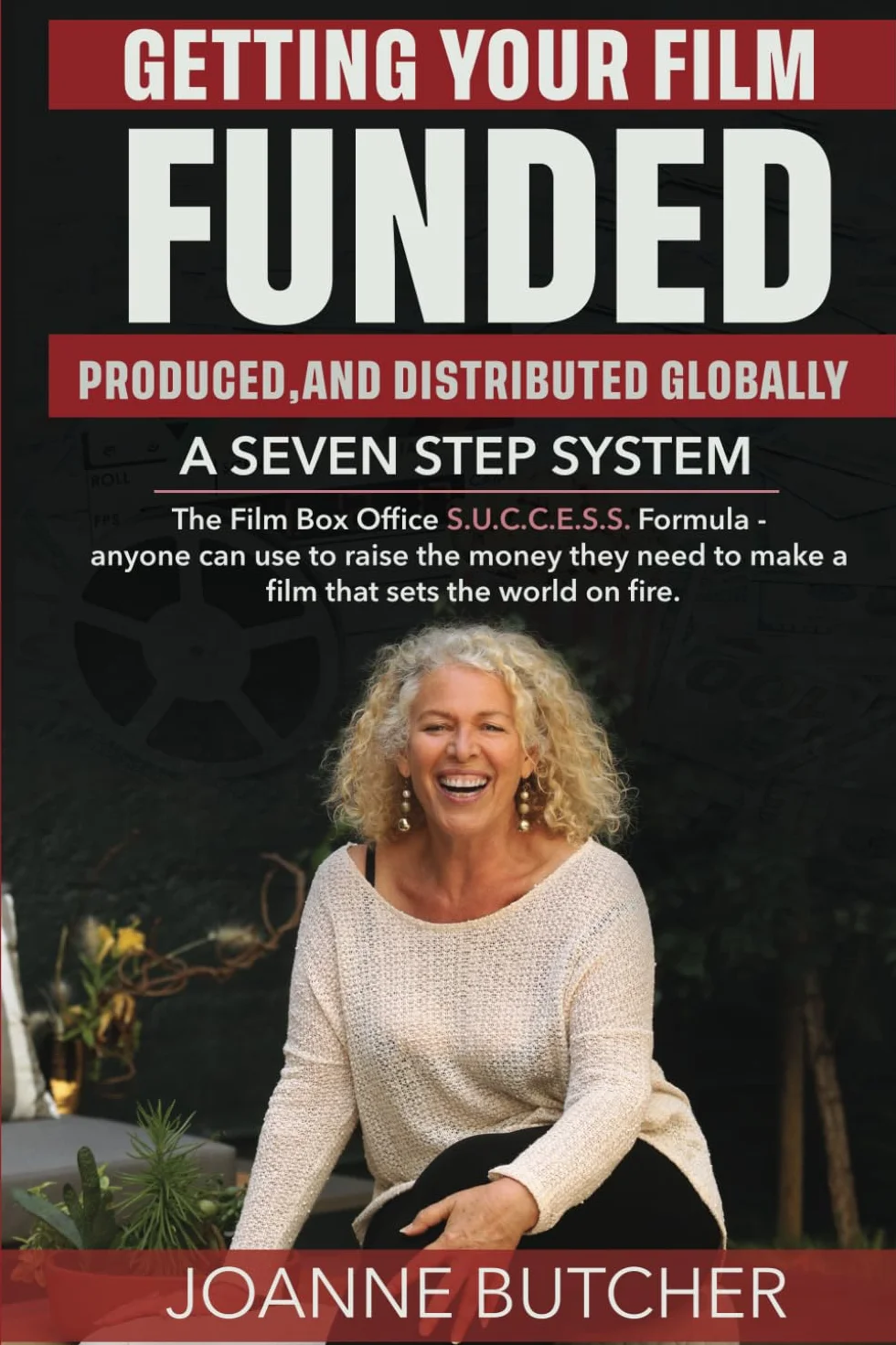 Getting Your Film Funded, Produced and Distributed Globally: A Seven Step System - The Film Box Office S.U.C.C.E.S.S. Formula