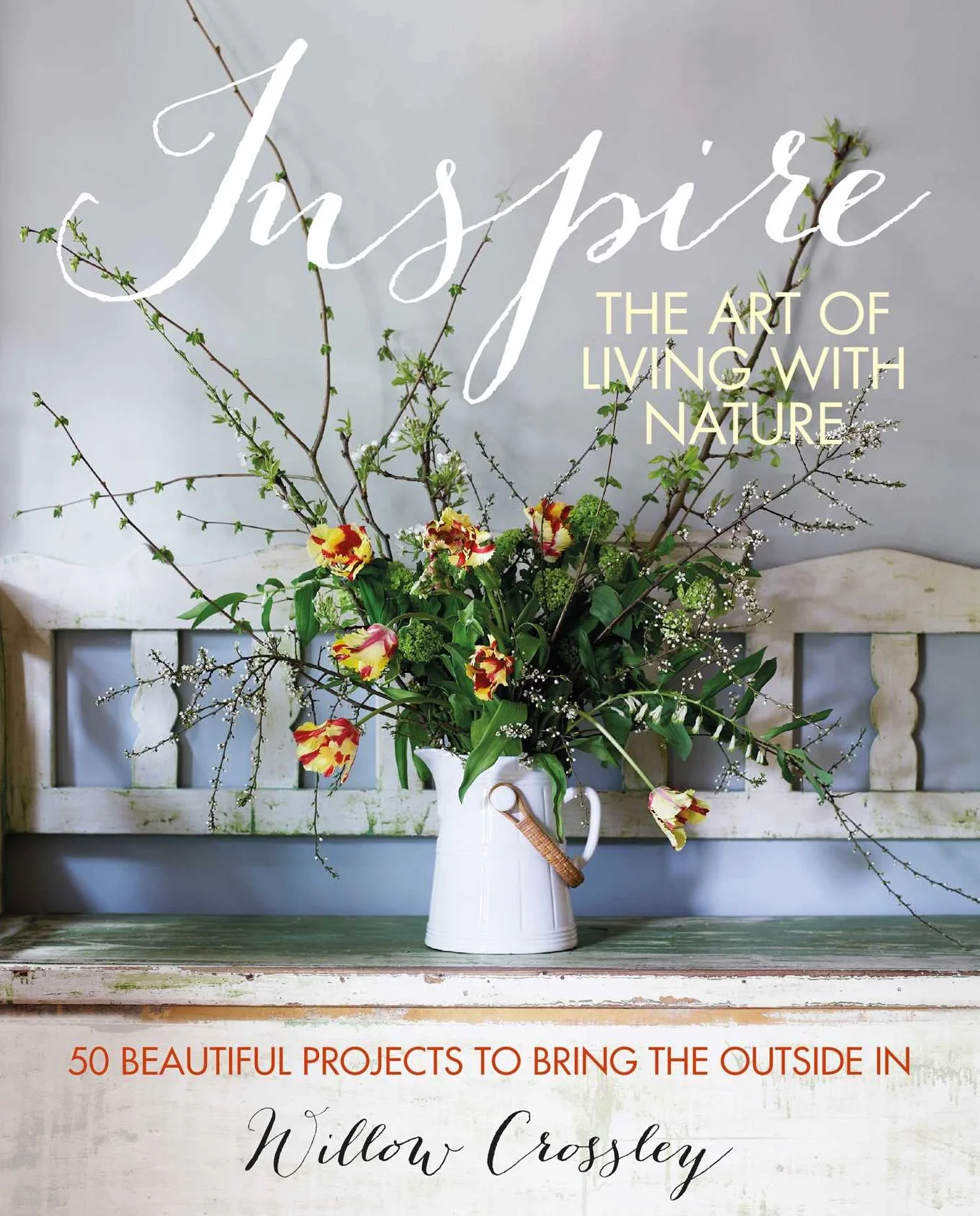 Inspire: The Art of Living with Nature: 50 Beautiful Projects to Bring the Outside in