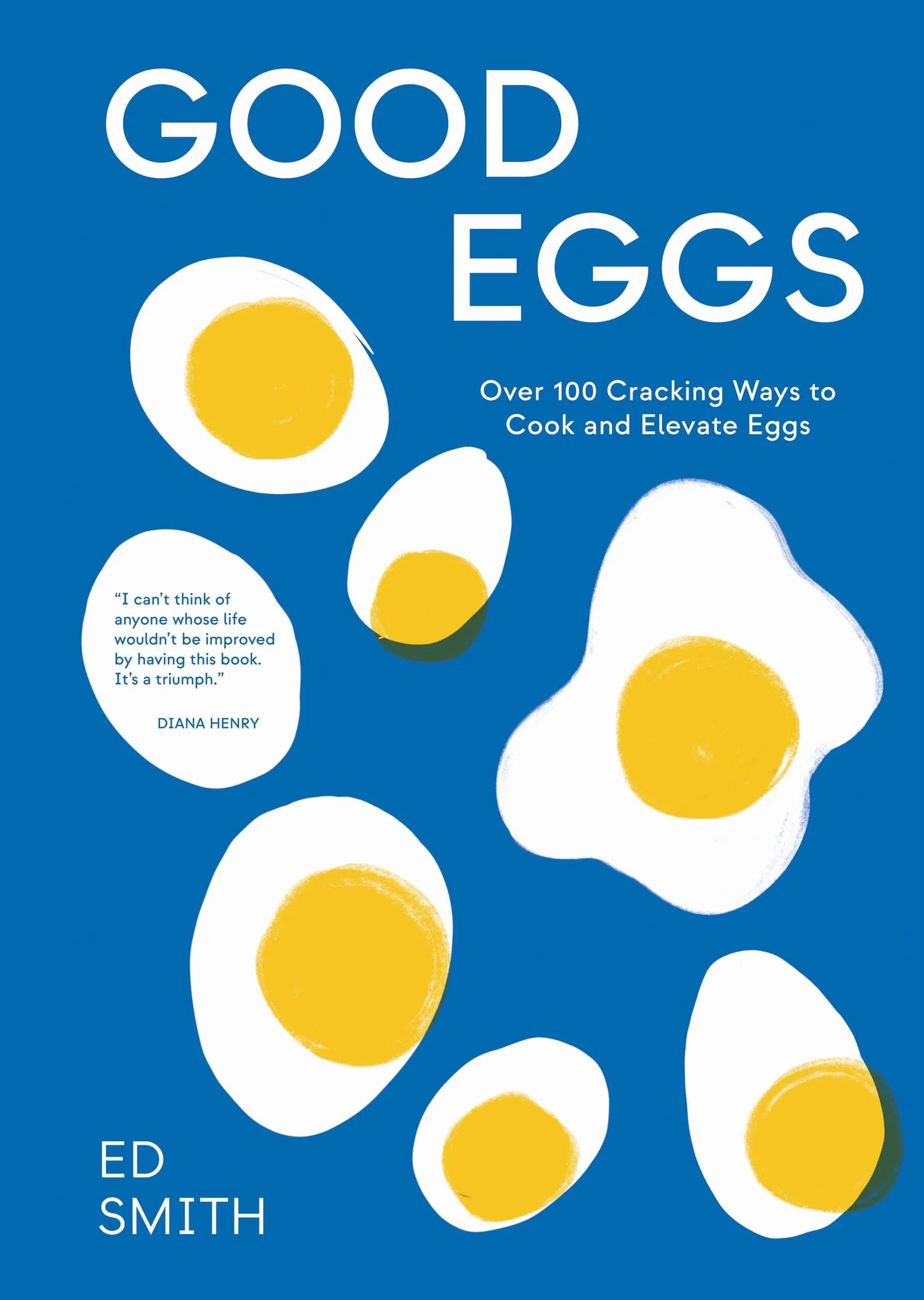 Good Eggs: Over 100 Cracking Ways to Cook and Elevate Eggs