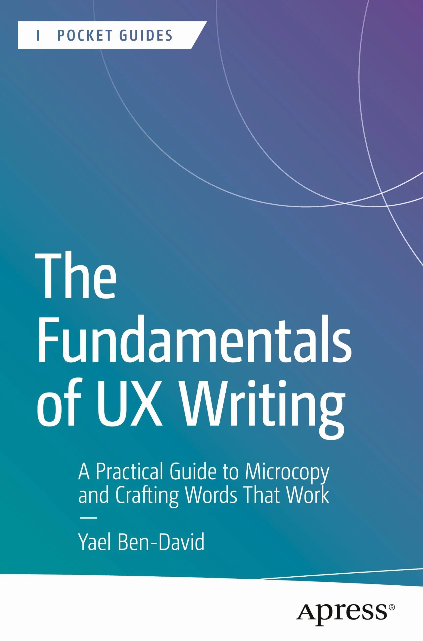 The Fundamentals of UX Writing: A Practical Guide to Microcopy and Crafting Words That Work