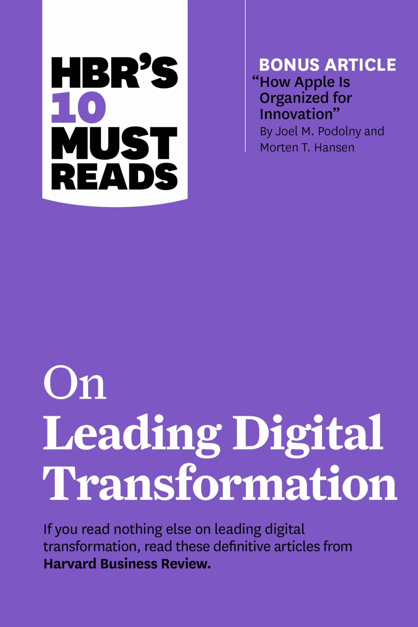 Hbr's 10 Must Reads on Leading Digital Transformation (with Bonus Article How Apple Is Organized for Innovation by Joel M. Podolny and Morten T. Hansen)
