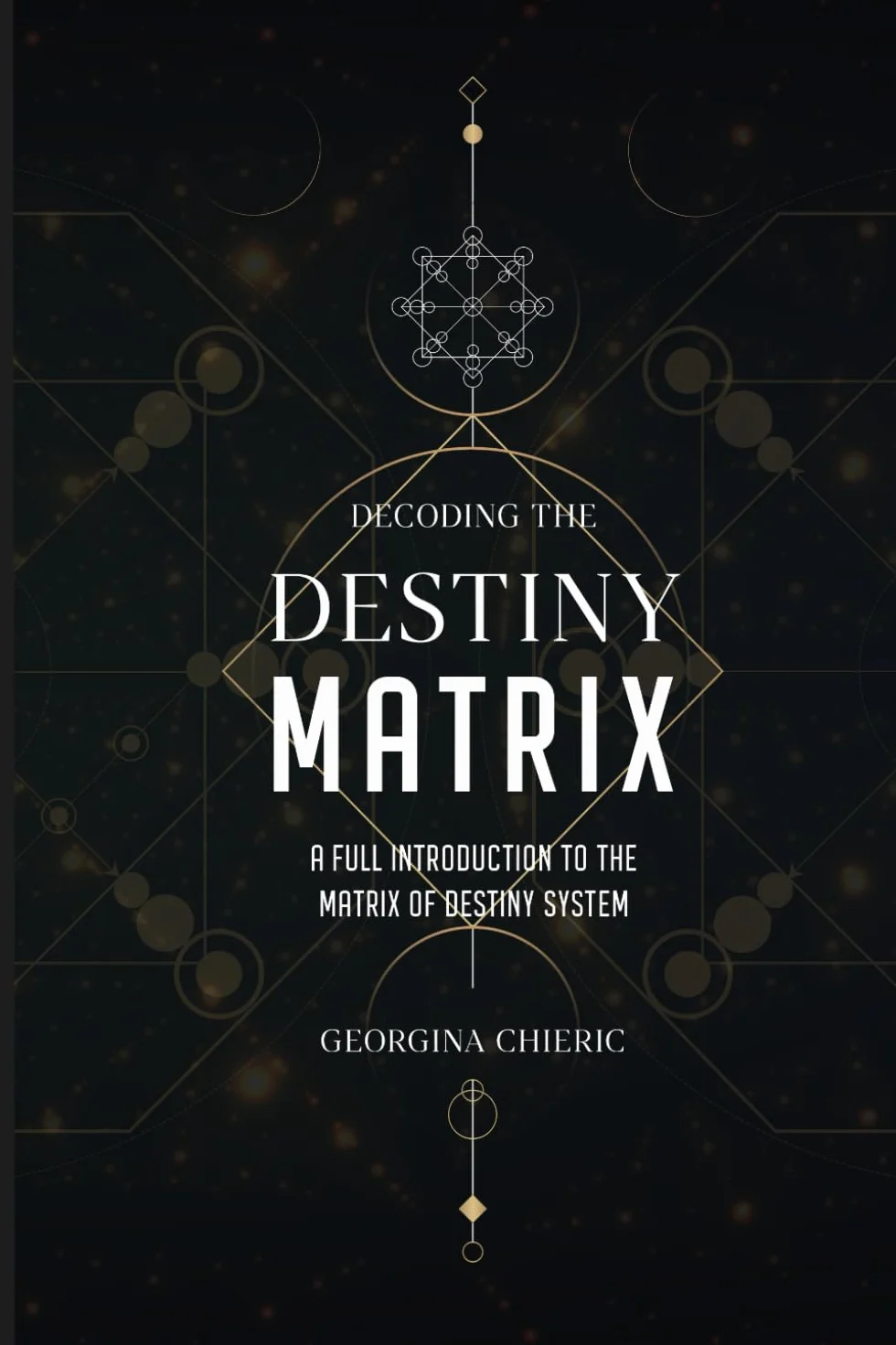 Decoding The Destiny Matrix: A Full Introduction to the Matrix of Destiny System.: Learn how to interpret Numbers, Arcana and Life Themes in Your Chart.