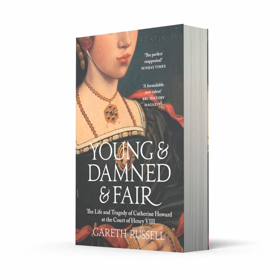 Young and Damned and Fair: The Life and Tragedy of Catherine Howard at the Court of Henry VIII