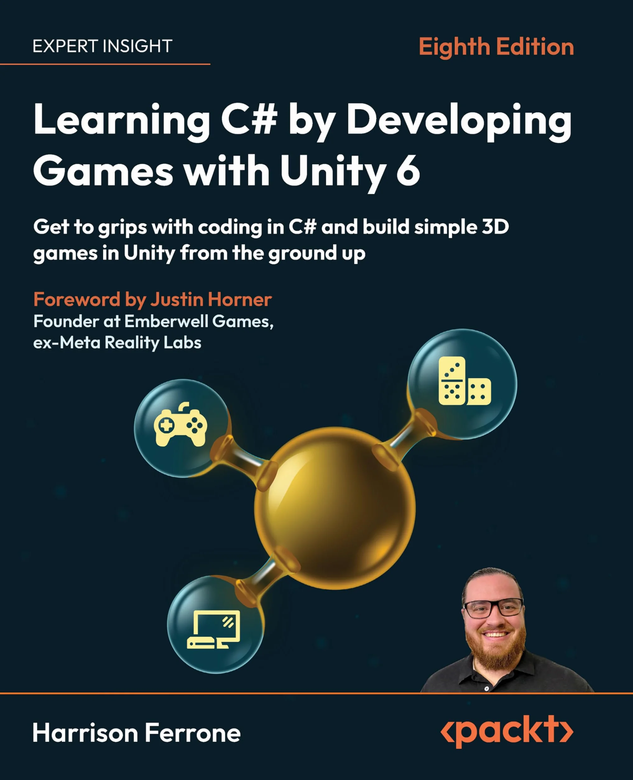 Learning C# by Developing Games with Unity 6 - Eighth Edition: Get to grips with coding in C# and build simple 3D games in Unity from the ground up