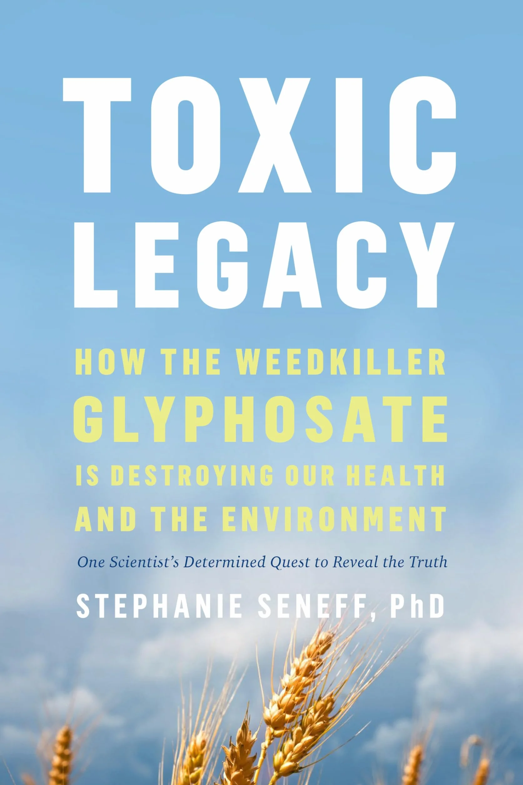 Toxic Legacy: How the Weedkiller Glyphosate Is Destroying Our Health and the Environment