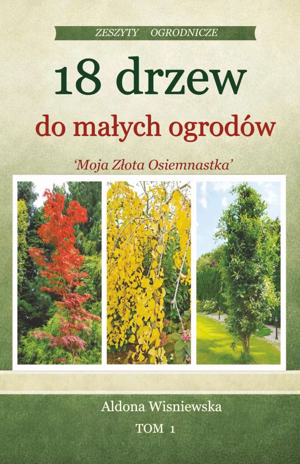 18 drzew do małych ogrodów (zeszyt ogrodniczy tom 1)