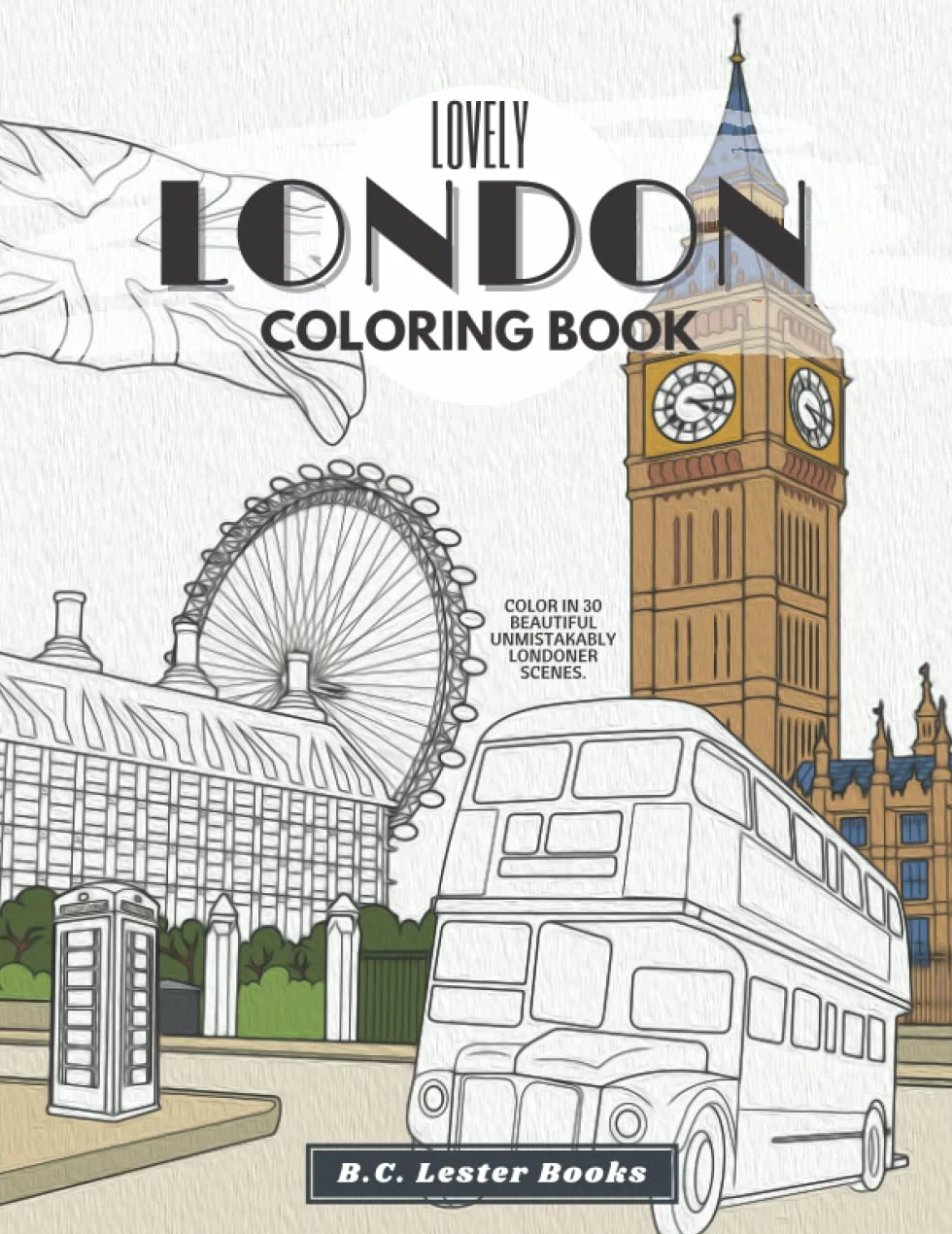 Lovely London: The Coloring Book: Relax And Color In 30 Beautiful Illustrations Of Londoner Scenes.