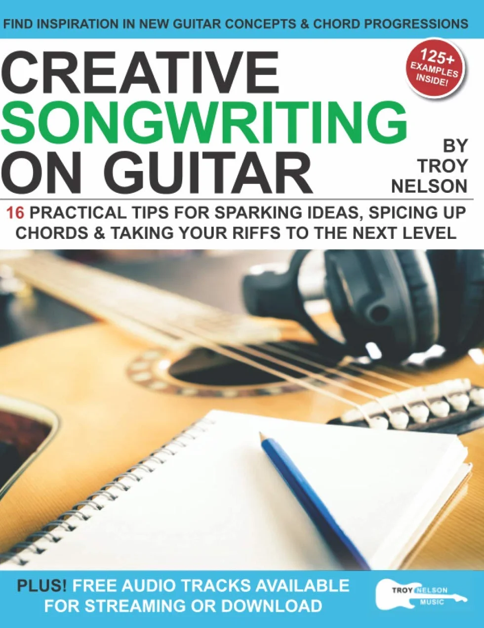 Creative Songwriting on Guitar: 16 Practical Tips for Sparking Ideas, Spicing up Chords & Taking Your Riffs to the Next Level