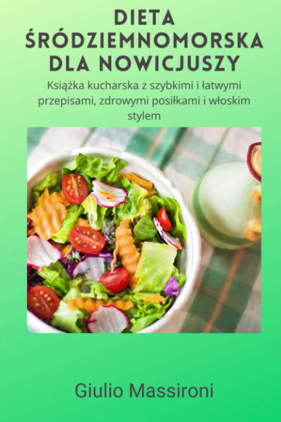 Dieta Śródziemnomorska Dla Nowicjuszy: Książka kucharska z szybkimi i łatwymi przepisami, zdrowymi posiłkami i włoskim stylem