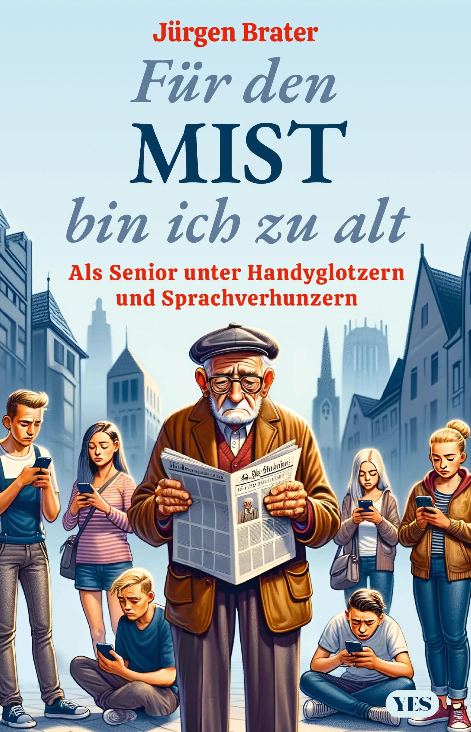 Für den Mist bin ich zu alt: Als Senior unter Handyglotzern und Sprachverhunzern