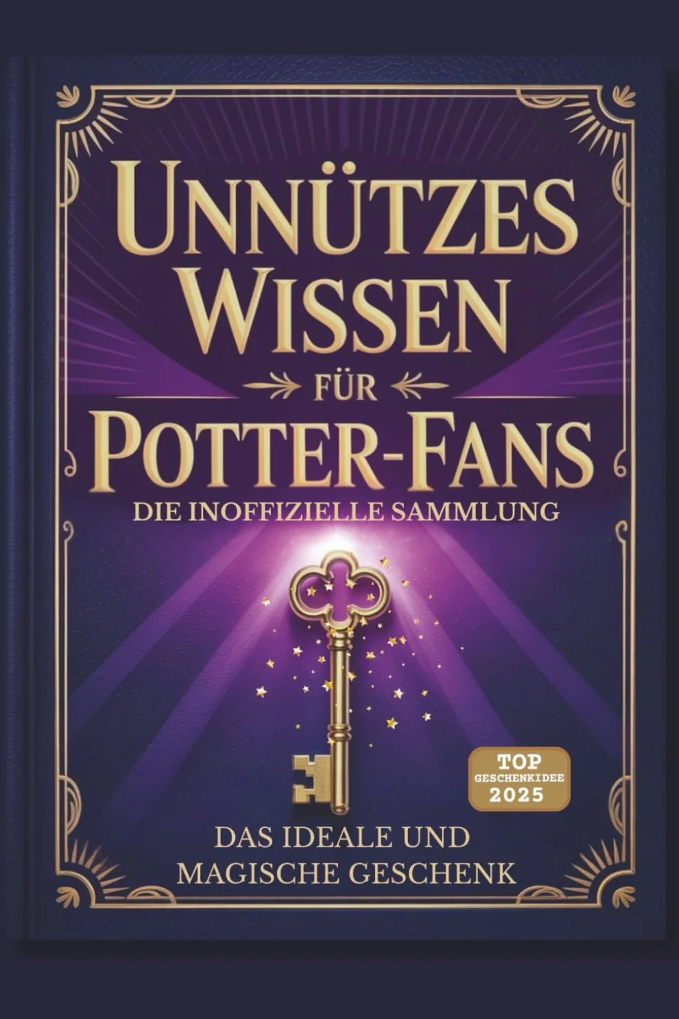 Unnützes Wissen für Potter-Fans: Das inoffizielle Fanbuch und perfekte Geschenk – Verblüffende Fakten, Filmfehler, Geheimnisse der Schauspieler und die Chroniken der großen Häuser