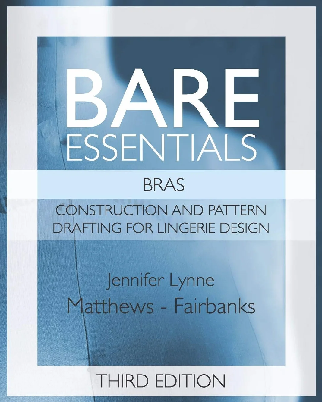 Bare Essentials: Bras - Third Edition: Construction and Pattern Design for Lingerie Design
