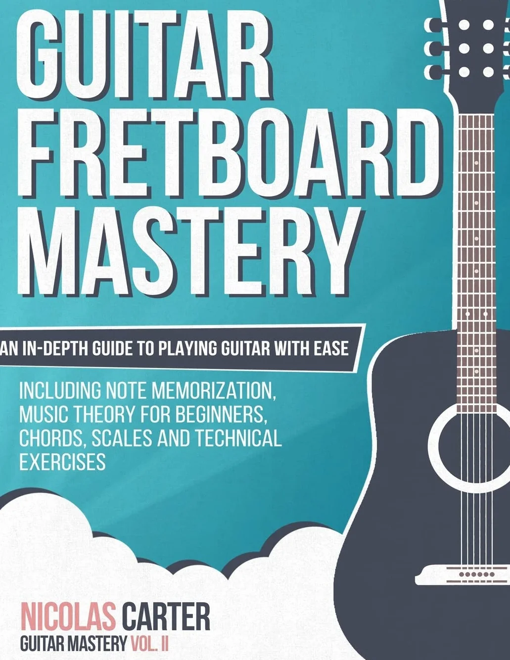 Guitar Fretboard Mastery: An In-Depth Guide to Playing Guitar with Ease, Including Note Memorization, Music Theory for Beginners, Chords, Scales and Technical Exercises: 2