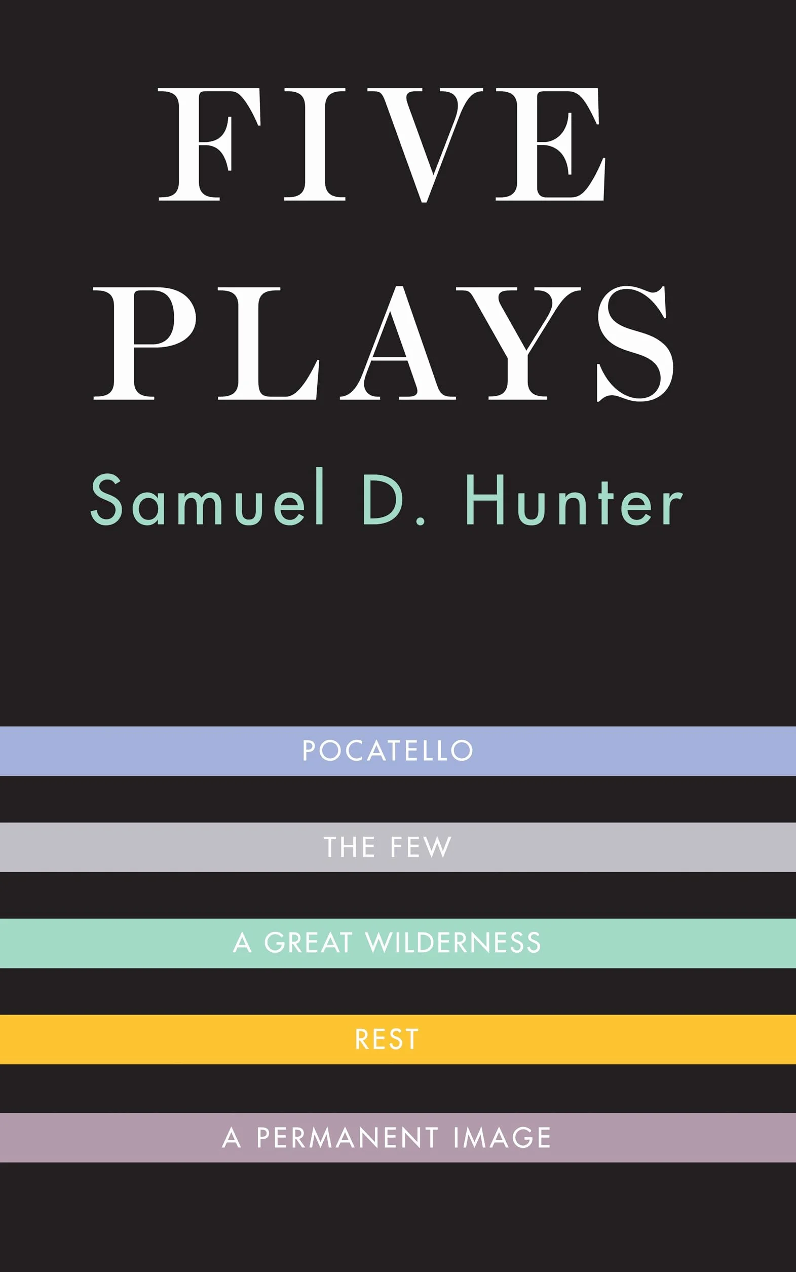 Five Plays: Pocatello / the Few / a Great Wilderness / Rest / a Permanent Image