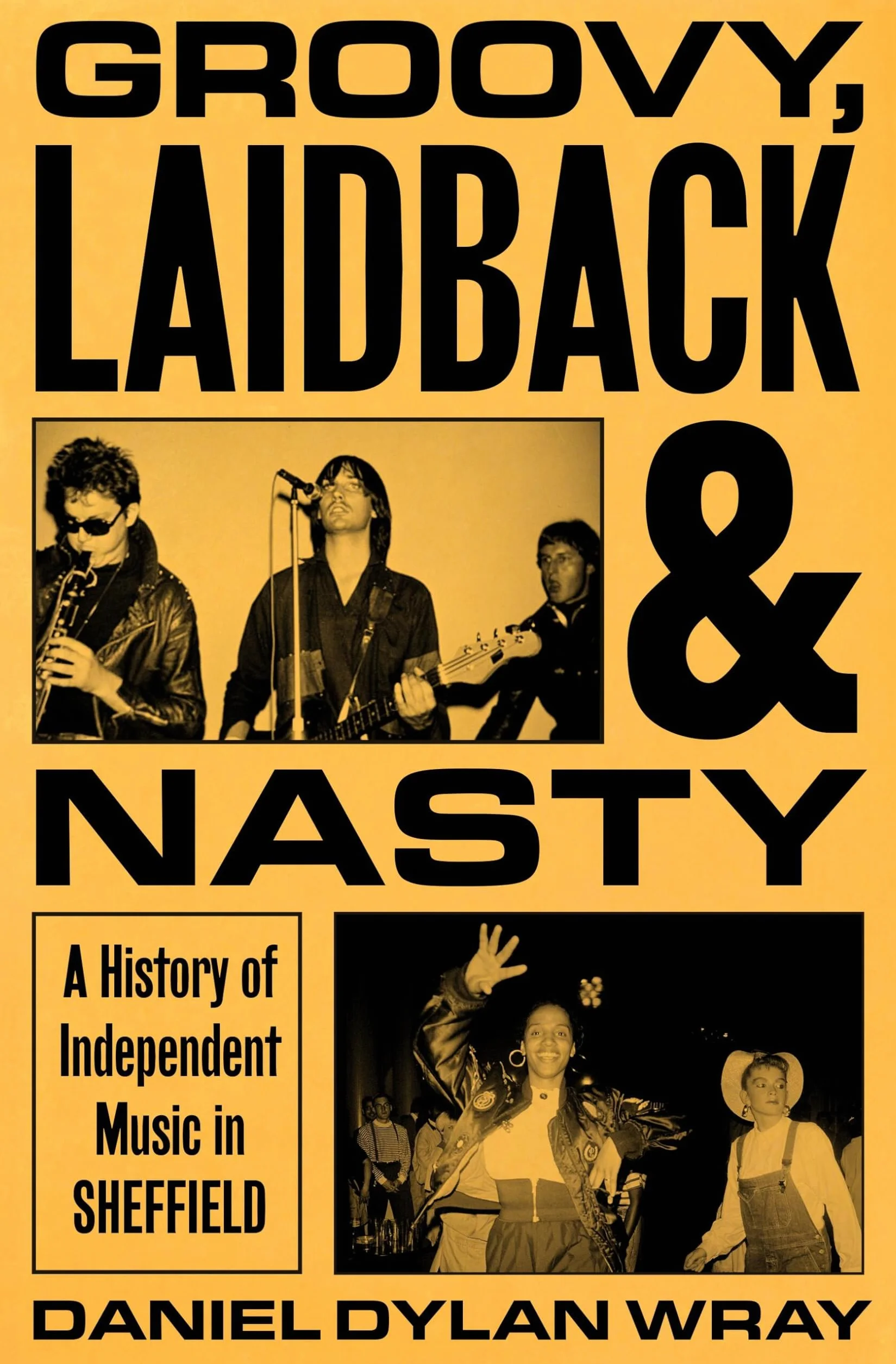 Groovy, Laidback and Nasty: A History of Independent Music in Sheffield