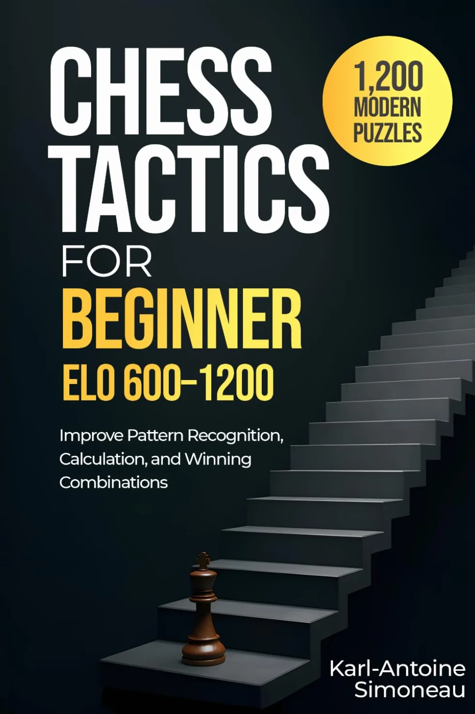 Chess Tactics for Beginner: ELO 600-1200: 1,200 Modern Puzzles to Improve Pattern Recognition, Calculation, and Winning Combinations Move-by-Move