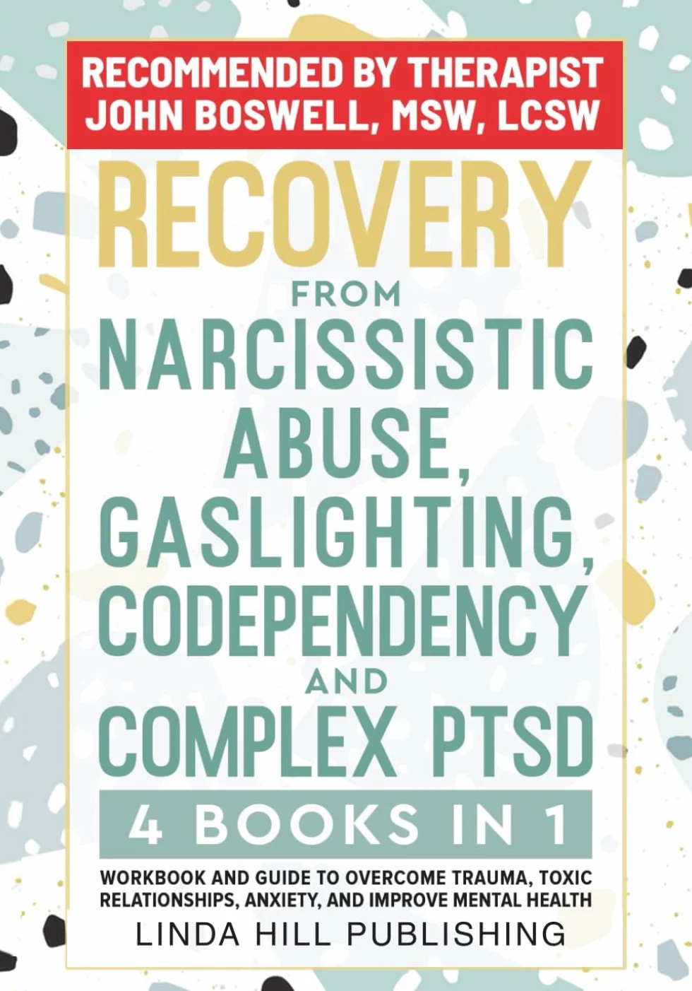 Recovery from Narcissistic Abuse, Gaslighting, Codependency and Complex PTSD (4 Books in 1): Workbook and Guide to Overcome Trauma, Toxic Relationships, Anxiety, and Improve Mental Health