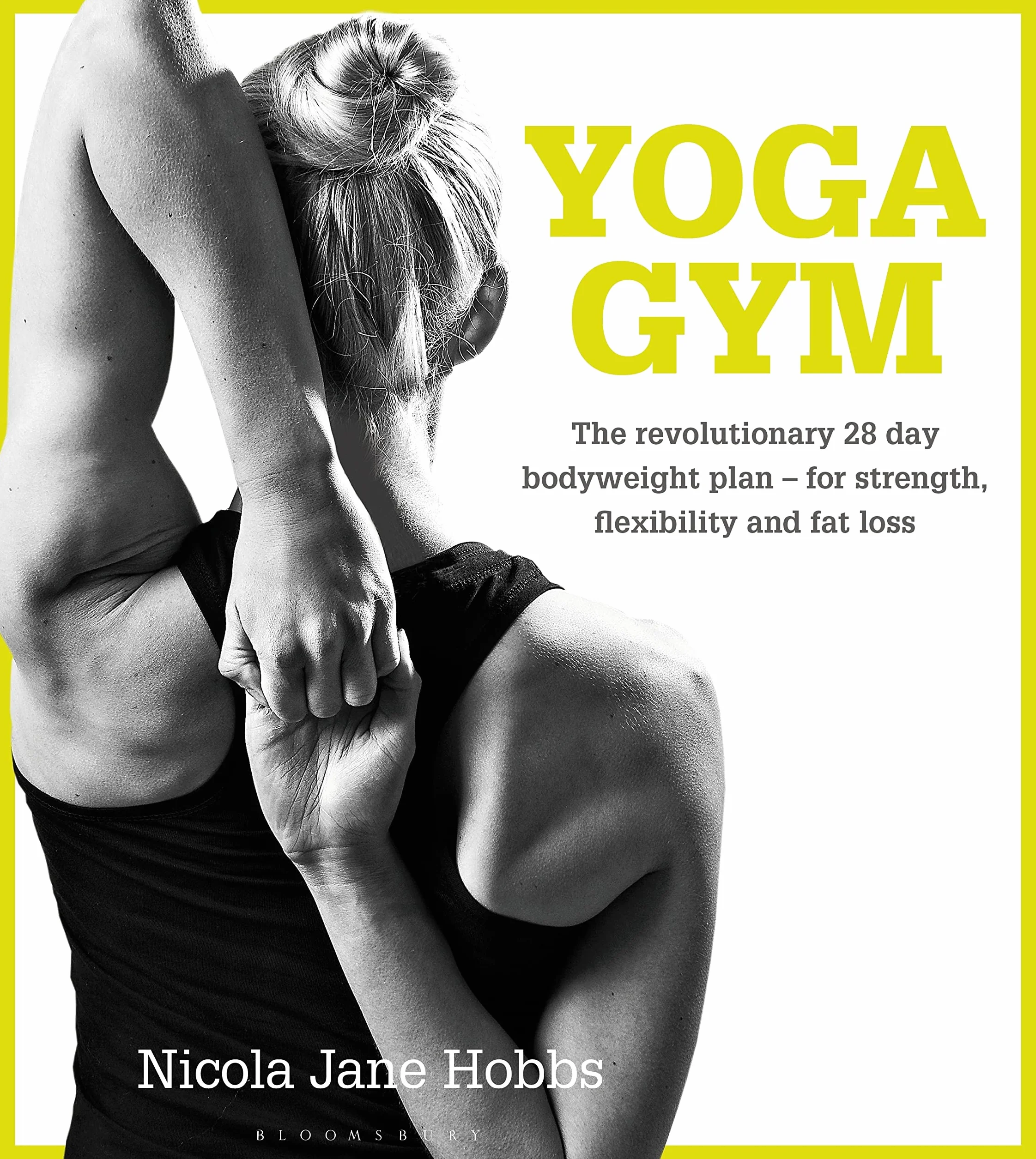 Yoga Gym: The Revolutionary 28 Day Bodyweight Plan - for Strength, Flexibility and Fat Loss