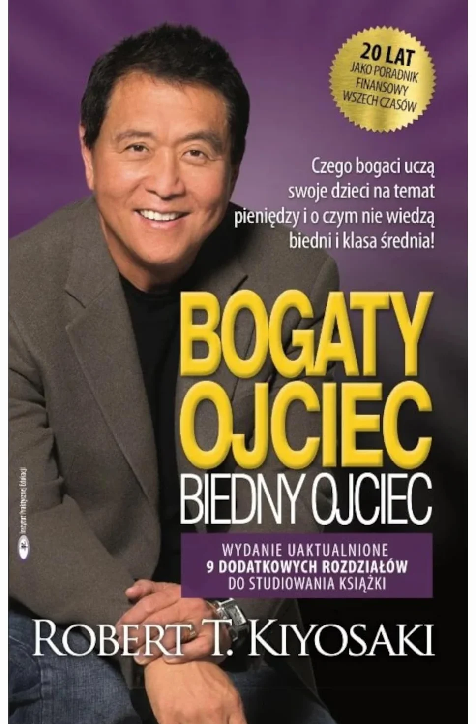 BOGATY OJCIEC BIEDNY OJCIEC WYD. JUBILEUSZOWE: czego bogaci uczą swoje dzieci na temat pieniędzy i o czym nie wiedzą biedni i klasa średnia