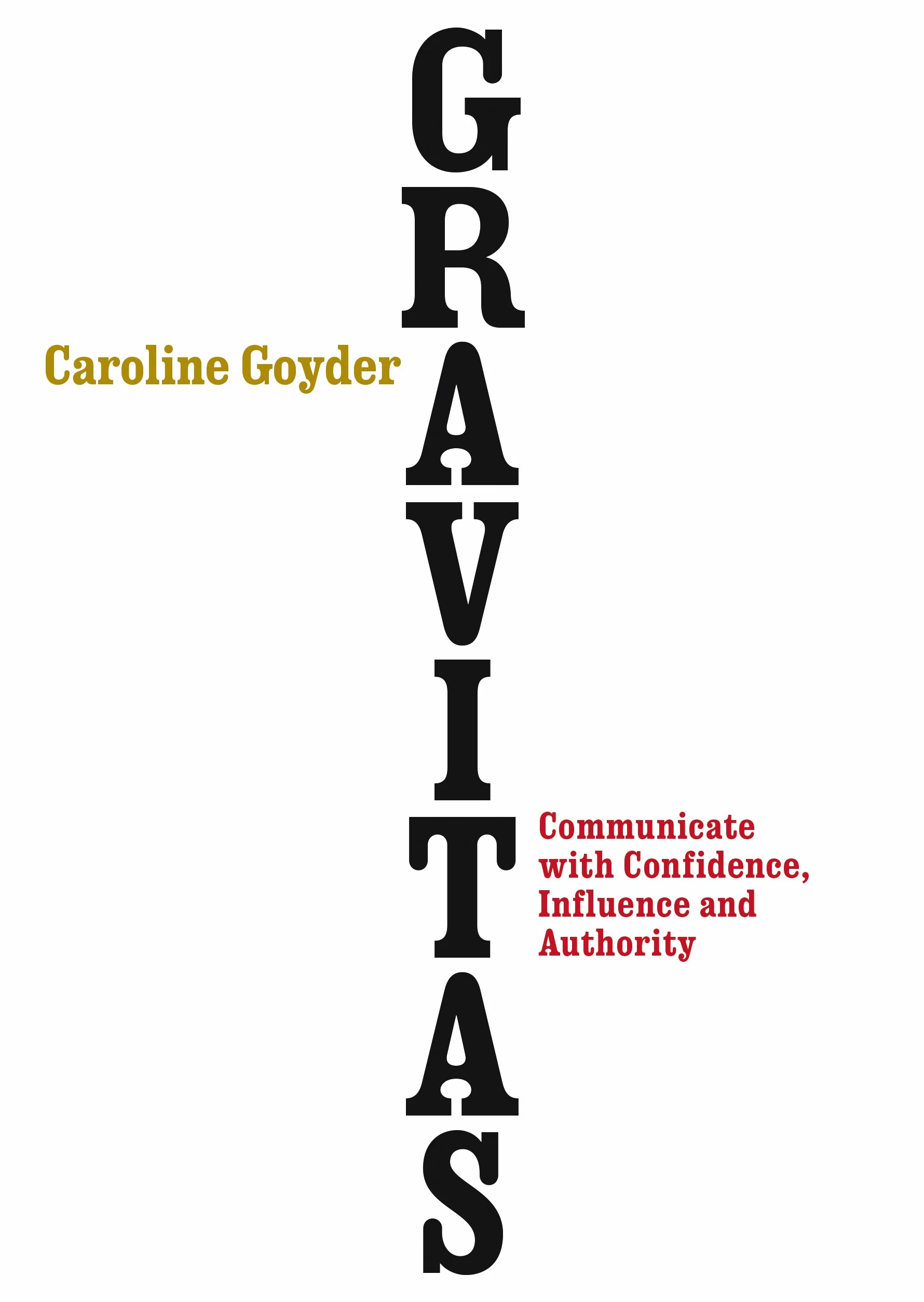 Gravitas: Communicate with Confidence, Influence and Authority