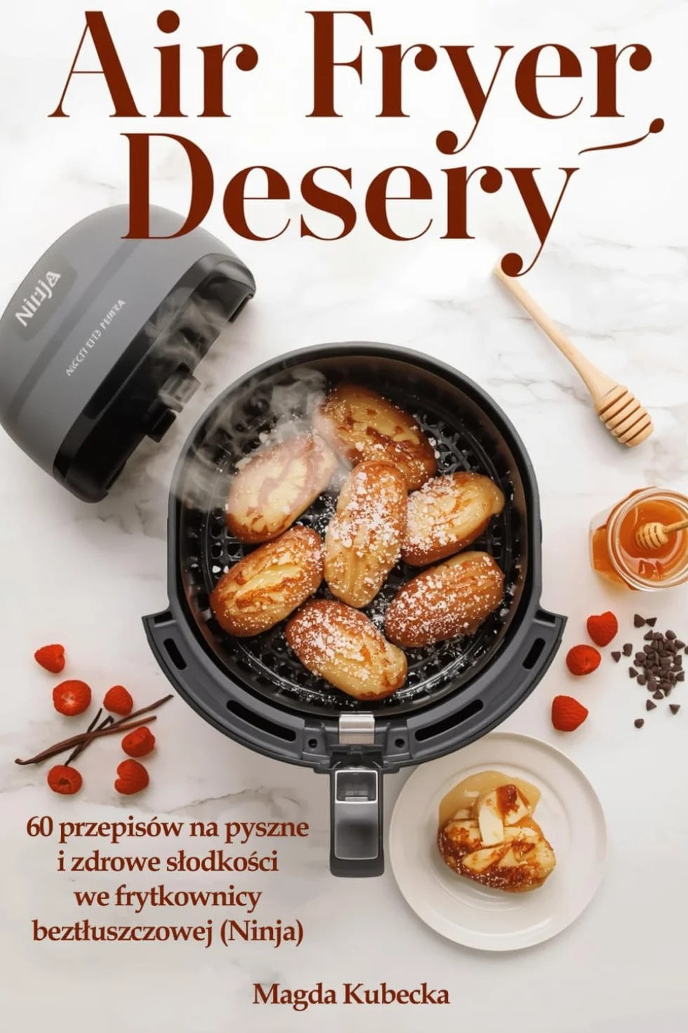 Air Fryer Desery: 60 przepisów na pyszne i zdrowe słodkości we frytkownicy beztłuszczowej (Ninja)