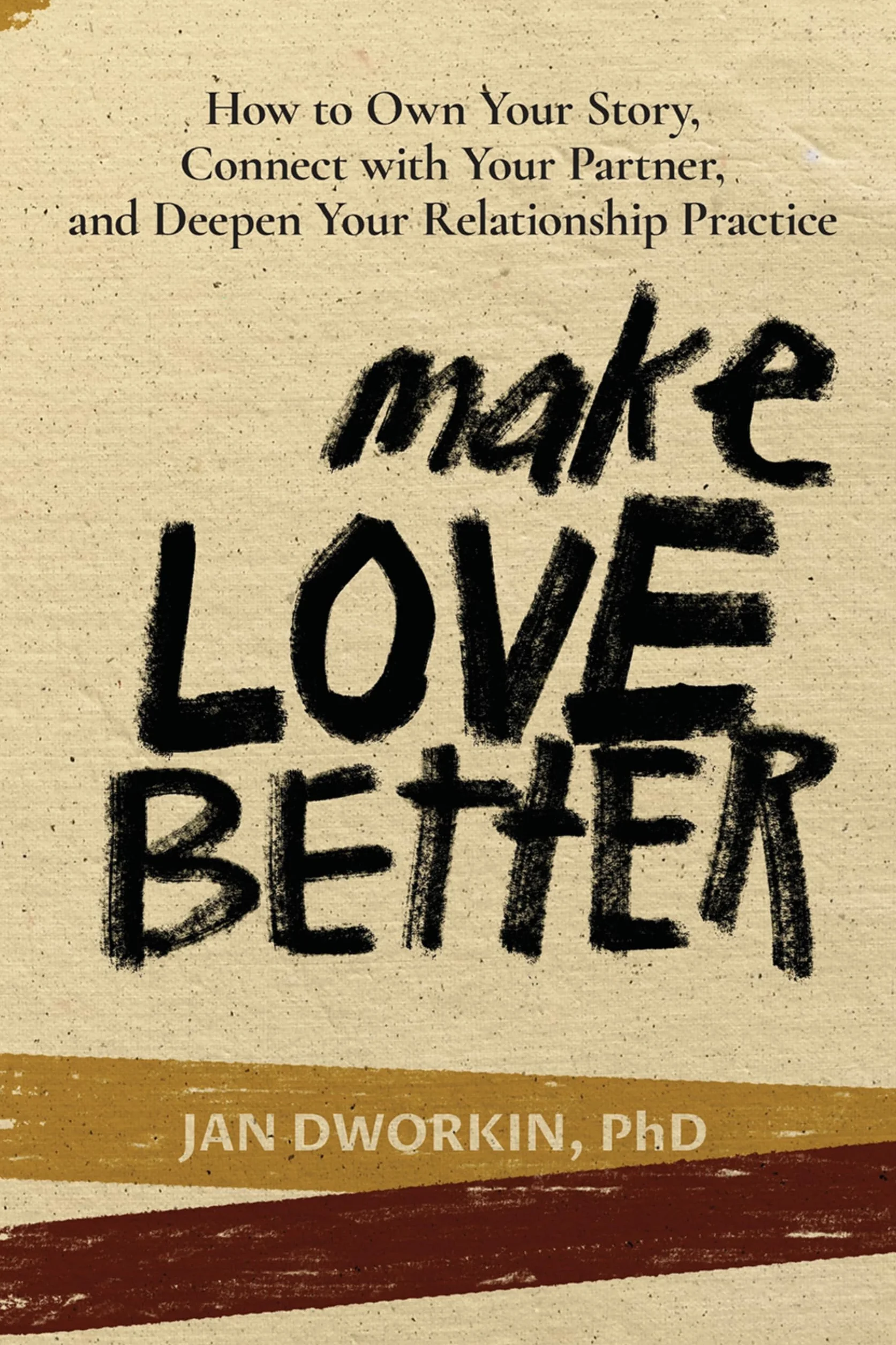 Make Love Better: How to Own Your Story, Connect with Your Partner, and Deepen Your Relationship Practice